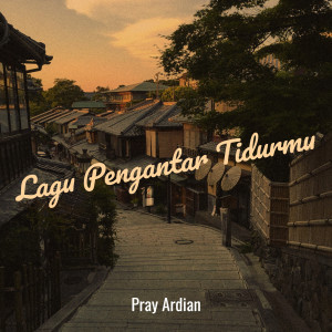 收聽Pray Ardian的Lagu Pengantar Tidurmu歌詞歌曲