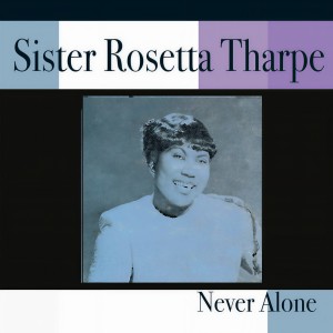 收聽Sister Rosetta Tharpe的Never Alone歌詞歌曲