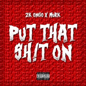 收聽2k OnGo的Put That Shii On (feat. Murk) (Explicit)歌詞歌曲