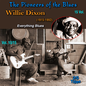 The Pioneers of The Blues in 15 Vol (Vol. 10/15 : Willie Dixon (1915-1992) - Everything Blues (1954-1962)) (Explicit)