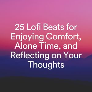 Album 25 Lofi Beats for Enjoying Comfort, Alone Time, and Reflecting on Your Thoughts oleh Lo-fi Beats for Sleep