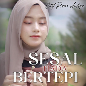 Dengarkan lagu Sesal Tiada Bertepi nyanyian Cut Rani Auliza dengan lirik