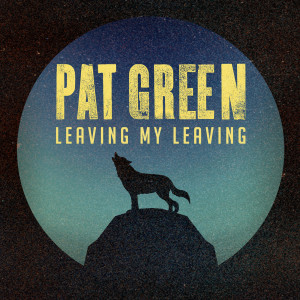 Listen to Leaving My Leaving song with lyrics from Pat Green