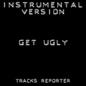 ดาวน์โหลดและฟังเพลง Get Ugly (Instrumental) พร้อมเนื้อเพลงจาก Tracks Reporter