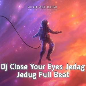 Dengarkan lagu Dj Close Your Eyes Jedag Jedug Full Beat nyanyian Village Music dengan lirik