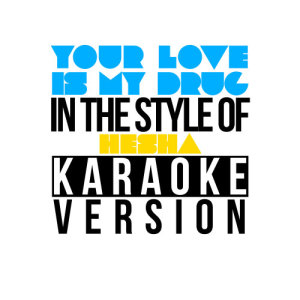 ดาวน์โหลดและฟังเพลง Your Love Is My Drug (In the Style of Ke$Ha) [Karaoke Version] (Karaoke Version) พร้อมเนื้อเพลงจาก Karaoke - Ameritz