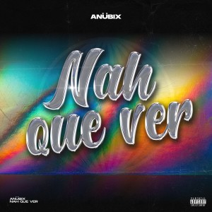 Anubix的專輯Nah Que Ver (Explicit)
