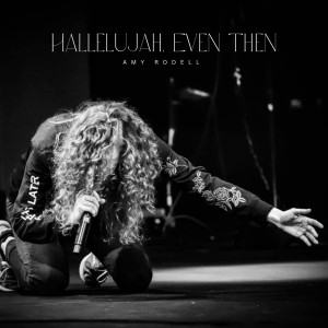 Listen to Hallelujah, Even Then song with lyrics from Amy Rodell