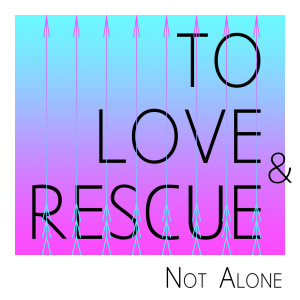 收聽toLoveandRescue的Not Alone歌詞歌曲