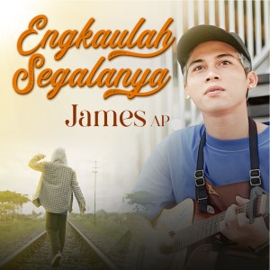 Engkaulah Segalanya (Lagu Terbaru) dari James AP