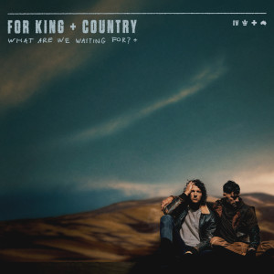 Album What Are We Waiting For? + oleh For King & Country