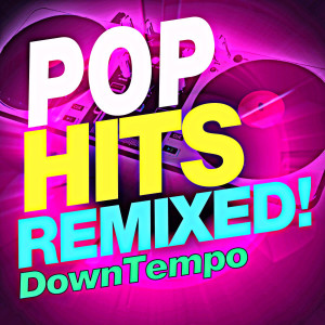 Pop Hits Remixed! Downtempo
