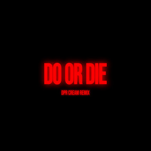 收聽DPR IAN的Do or Die (DPR CREAM Remix)歌詞歌曲