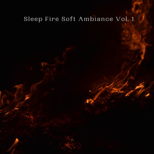 Sleep Fire Soft Ambiance Vol. 1