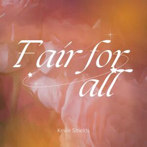 Listen to Fair For All song with lyrics from Kevin Shields