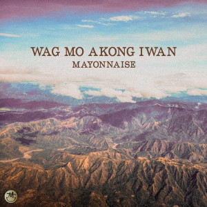 收聽Mayonnaise的Wag Mo Akong Iwan (Remastered) (2019 Remaster)歌詞歌曲