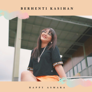 Dengarkan Berhenti Kasihan lagu dari Happy Asmara dengan lirik