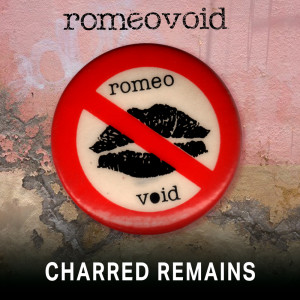 ดาวน์โหลดและฟังเพลง Charred Remains พร้อมเนื้อเพลงจาก Romeo Void