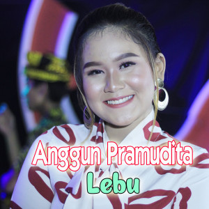 ดาวน์โหลดและฟังเพลง Lebu (Live Purwoasri) พร้อมเนื้อเพลงจาก Anggun Pramudita