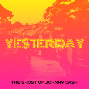 The Ghost of Johnny Cash的专辑Yesterday