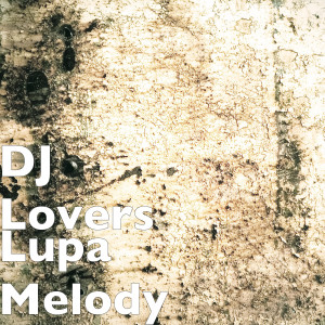 Album Lupa Melody from DJ Lovers