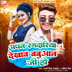 Listen to Apan Rangdariya Dekhav Babuaan Ji Ho song with lyrics from Arya Singh Rajput