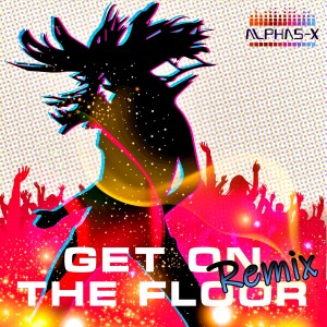 Listen to Get on the Floor (Alphas-X Remix) song with lyrics from Alphas-X