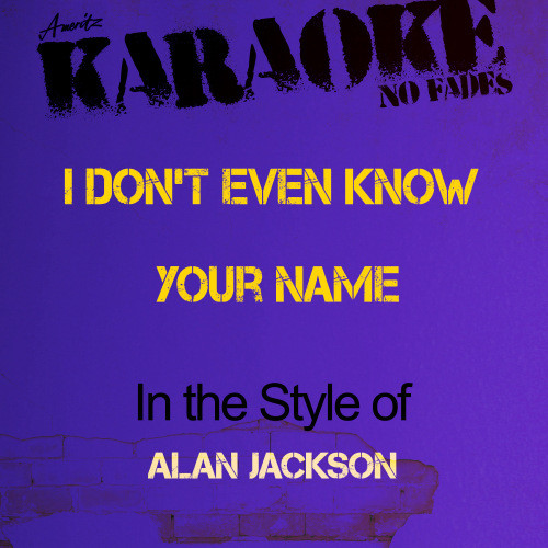 I Don't Even Know Your Name (In the Style of Alan Jackson) [Karaoke Version] (Karaoke Version)