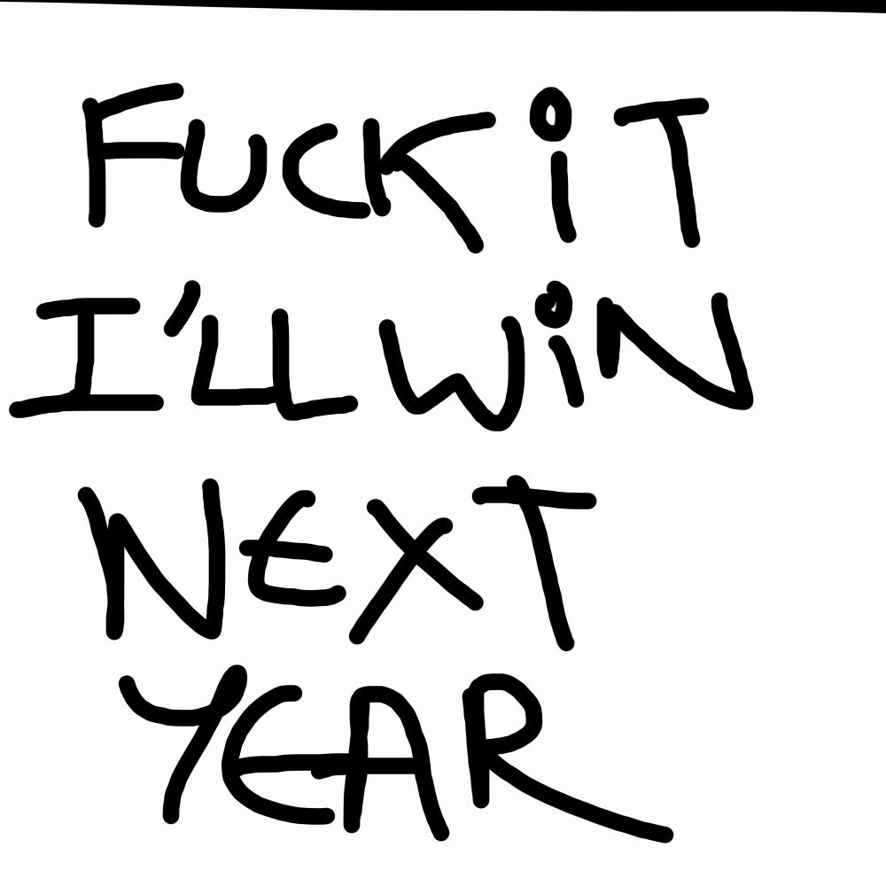 Fuck it i'll win next year (Explicit)
