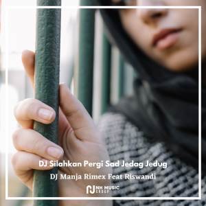 Album DJ Silahkan Pergi Sad Jedag Jedug oleh DJ Manja Rimex