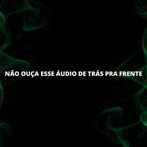 Listen to NÃO OUÇA ESSE AUDIO DE TRÁS PRA FRENTE (Explicit) song with lyrics from dj henrique de são mateus