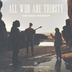 Album All Who Are Thirsty from Vineyard Worship