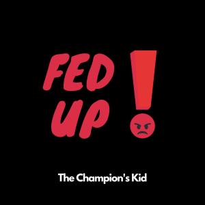ดาวน์โหลดและฟังเพลง Fed Up พร้อมเนื้อเพลงจาก The Champion's Kid