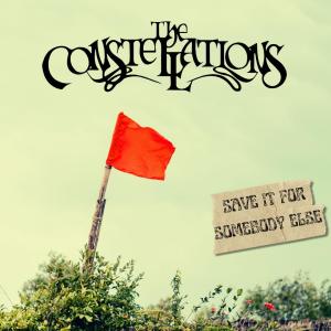 The Constellations的專輯Save It For Somebody Else