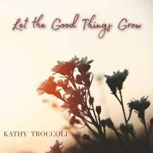 Kathy Troccoli的專輯Let the Good Things Grow
