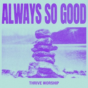 收聽Thrive Worship的Always So Good (Single Version)歌詞歌曲