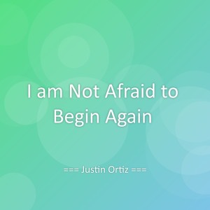 Album I am Not Afraid to Begin Again from Justin Ortiz