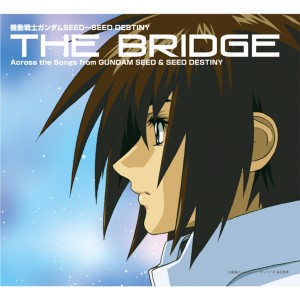 日本羣星的專輯MOBILE SUIT GUNDAM SEED ~ SEED DESTINY THE BRIDGE Across the Songs from GUNDUM SEED & SEED DESTINY