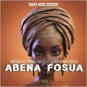 Listen to Abena Fosua (Explicit) song with lyrics from Freshy Mill