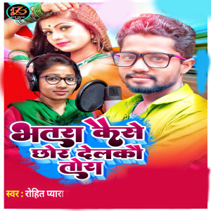 Listen to Bhatara Kaise Chhor Delko Tora song with lyrics from Rohit Pyara