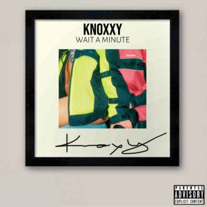 ดาวน์โหลดและฟังเพลง Wait a Minute (Explicit) พร้อมเนื้อเพลงจาก KNOXXY