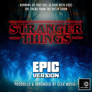 อัลบัม Running Up That Hill (A Deal With God) [From "Stranger Things'] (Epic Version) ศิลปิน Geek Music