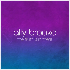 ดาวน์โหลดและฟังเพลง The Truth Is In There พร้อมเนื้อเพลงจาก Ally Brooke
