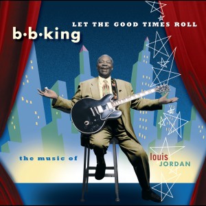 B.B.King的專輯Let The Good Times Roll:  The Music Of Louis Jordan