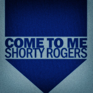 收聽Shorty Rogers的Come to Me歌詞歌曲