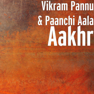 Listen to Aakhr (Explicit) song with lyrics from Vikram Pannu