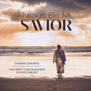Listen to Always Be My Savior song with lyrics from Shawna Edwards