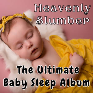 Heavenly Slumber: The Ultimate Baby Sleep Album