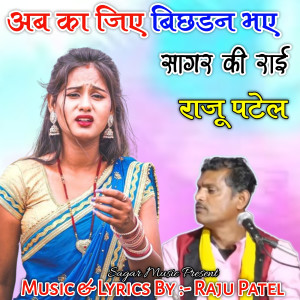 Listen to Ab Ka Jiye Bichdan Bhay Sagar Ki Rai (Live) song with lyrics from Raju Patel