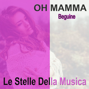 收听Le Stelle Della Musica的Oh mamma (Beguine)歌词歌曲